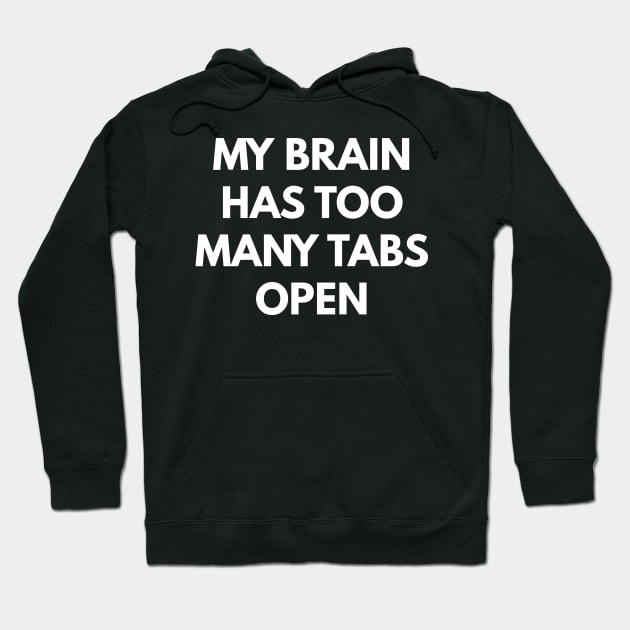 My Brain Has Too Many Tabs Open Hoodie by coffeeandwinedesigns